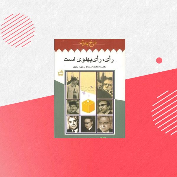 تاریخ پهلوی 12: رای، رای پهلوی است: نگاهی به ماهیت انتخابات در دوره پهلوی
